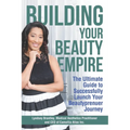 Building Your Beauty Empire: The Ultimate Guide to Successfully Launch Your BeautyPrenuer Journey - Paperback