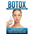 Botox: The Truth About Botox Injections: An Introductory Guide to Botulinum Toxin Procedures, Costs, Options, And What You Must Know - Paperback