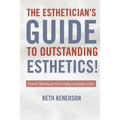 The Esthetician's Guide To Outstanding Esthetics!: Proven Techniques From Today's Industry Icons - Paperback
