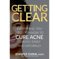 Getting Clear: Everything You Need to Know to Cure Your Acne Quickly, Easily and Naturally - Paperback